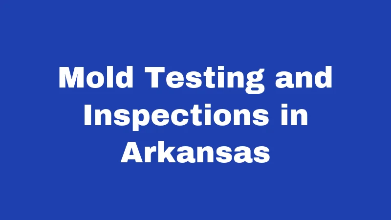 Mold Laws in Arkansas (2026): Tenant Rights, Landlord Rules, and What the State Won't Tell You 4 Mold Testing and Inspections in Arkansas