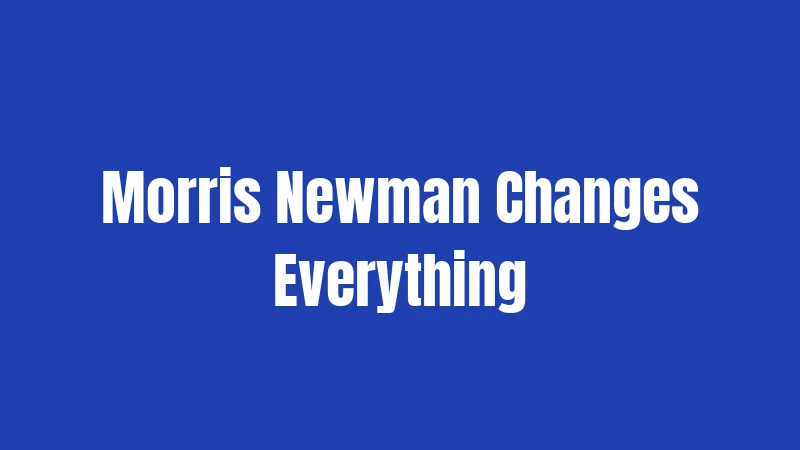 Morris Newman Changes Everything
