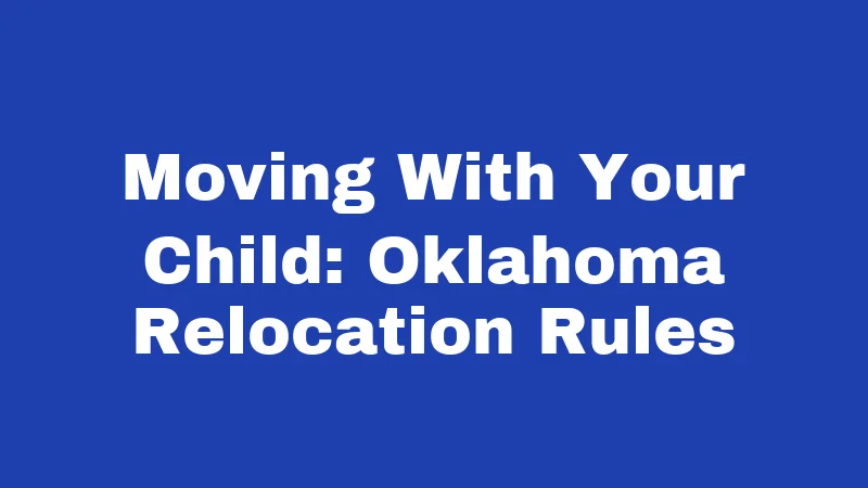 Custody Laws in Oklahoma (2026): What Every Parent Should Know 4 Moving With Your Child: Oklahoma Relocation Rules