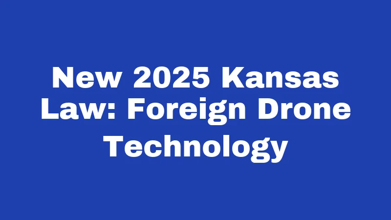 New 2025 Kansas Law: Foreign Drone Technology
