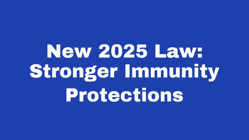 New 2025 Law: Stronger Immunity Protections
