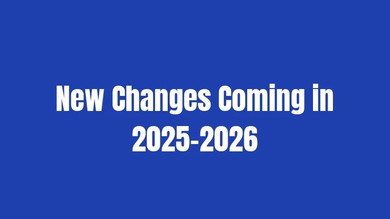 New Changes Coming in 2025-2026