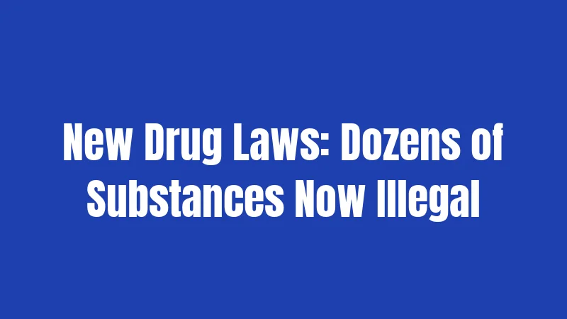 New Drug Laws: Dozens of Substances Now Illegal