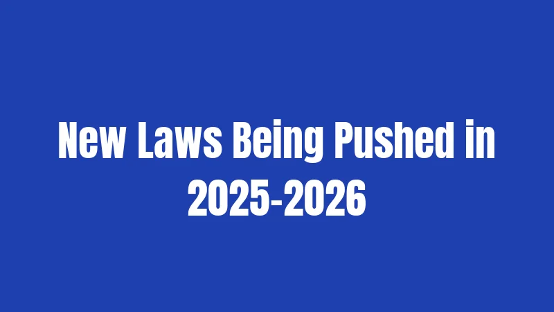 New Laws Being Pushed in 2025-2026