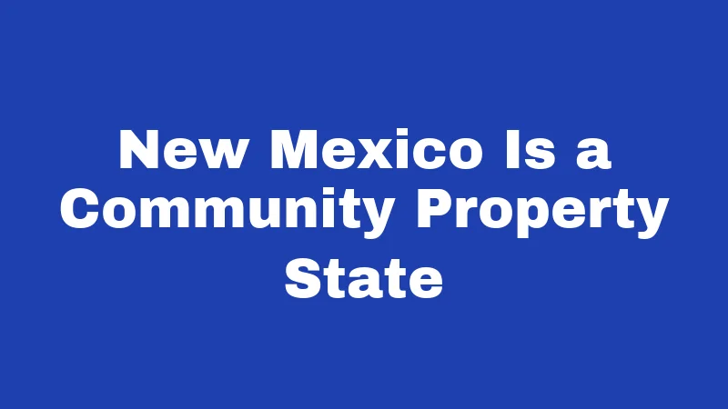 New Mexico Is a Community Property State