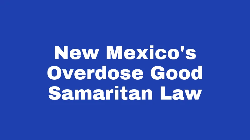 Good Samaritan Laws in New Mexico (2026): When Helping Someone Could Backfire 2 New Mexico's Overdose Good Samaritan Law