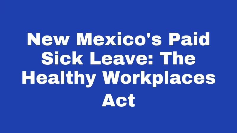 New Mexico's Paid Sick Leave: The Healthy Workplaces Act