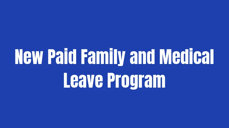 New Paid Family and Medical Leave Program