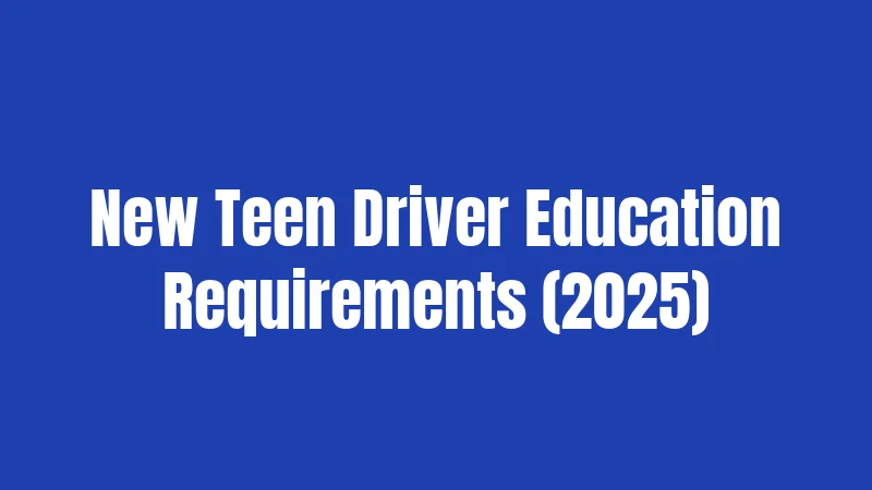 New Teen Driver Education Requirements (2025)