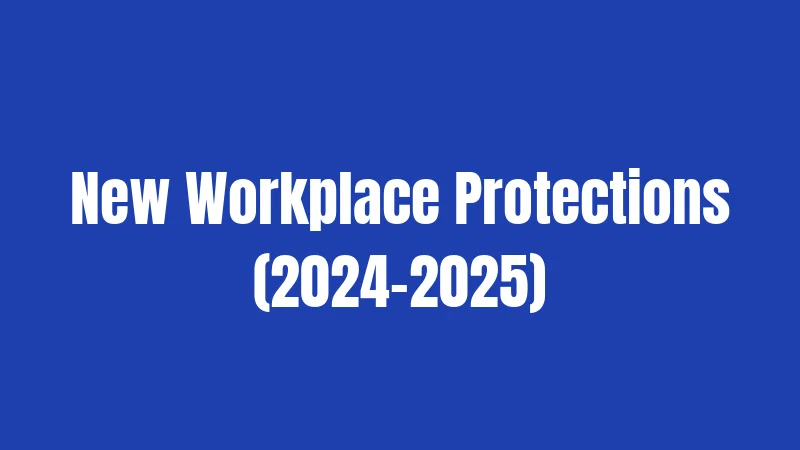 New Workplace Protections (2024-2025)
