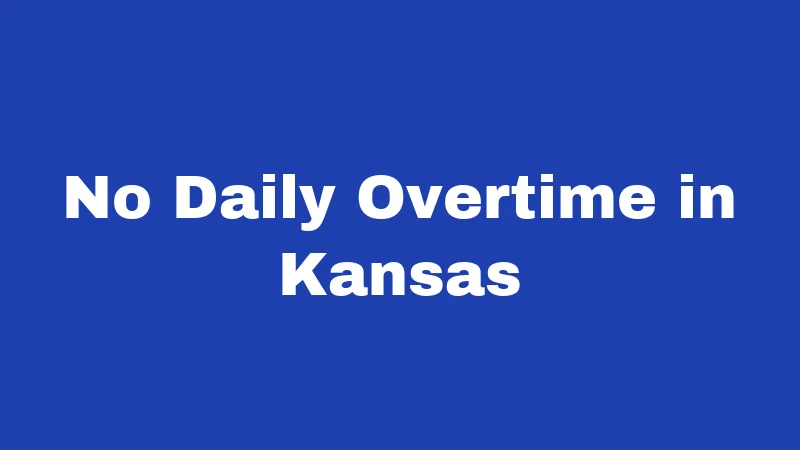 Overtime Laws in Kansas (2026): Your Paycheck Depends on This 4 No Daily Overtime in Kansas