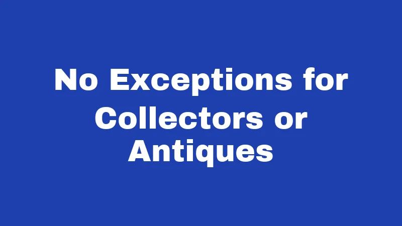 No Exceptions for Collectors or Antiques