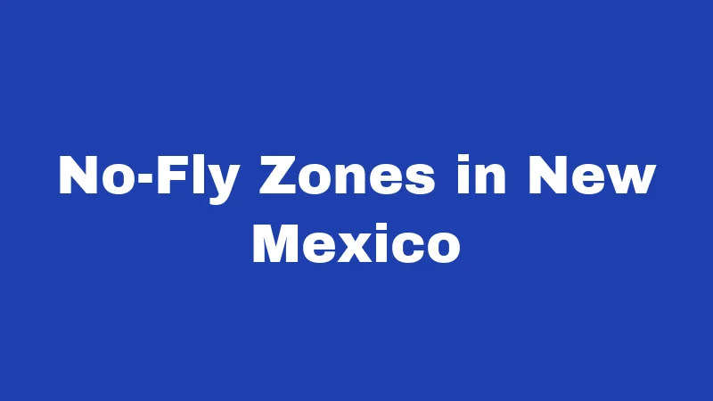 Drone Laws in New Mexico (2026): Rules Every Pilot Must Know 2 No-Fly Zones in New Mexico