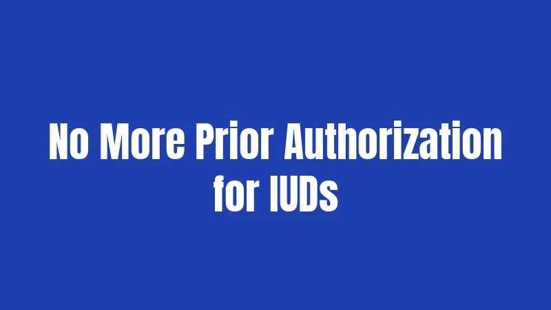 No More Prior Authorization for IUDs