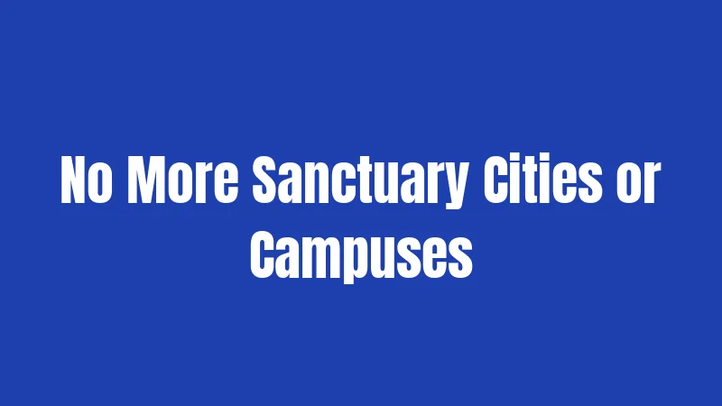 No More Sanctuary Cities or Campuses