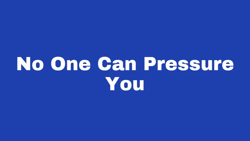 No One Can Pressure You