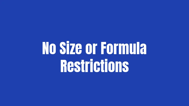 No Size or Formula Restrictions