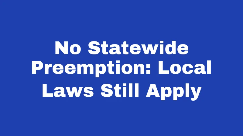 No Statewide Preemption: Local Laws Still Apply