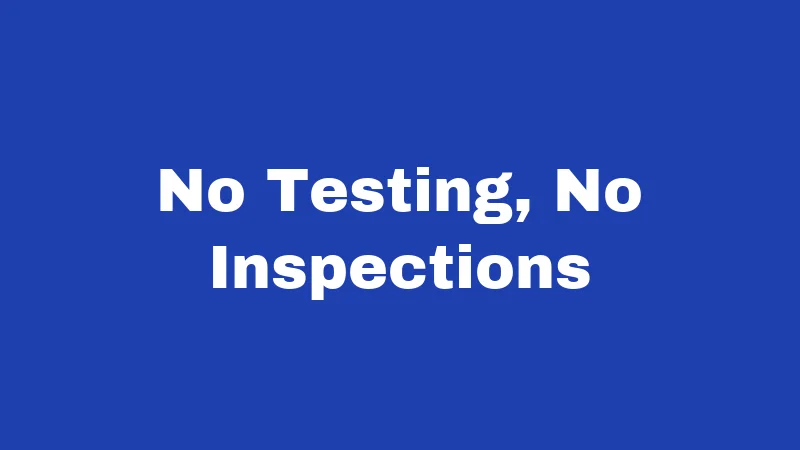 No Testing, No Inspections