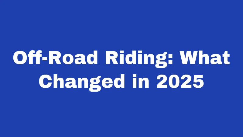 Off-Road Riding: What Changed in 2025