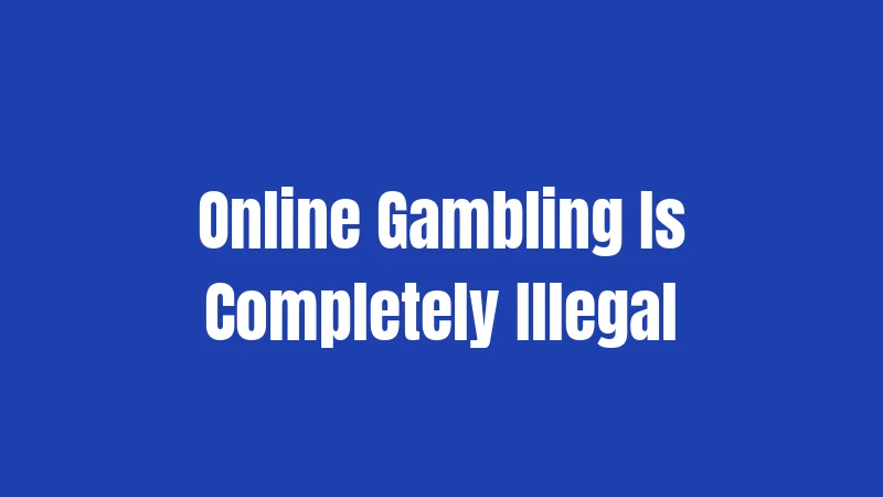 Online Gambling Is Completely Illegal