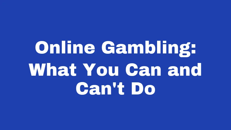 Online Gambling: What You Can and Can't Do