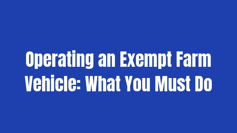 Pennsylvania Farm to Market Road Laws (2026): Getting Farm Equipment on the Road the Right Way 3 Operating an Exempt Farm Vehicle: What You Must Do