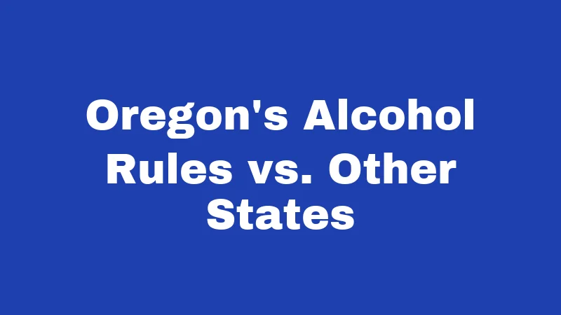 Blue Laws in Oregon (2026): A State That Said No Early 5 Oregon's Alcohol Rules vs. Other States
