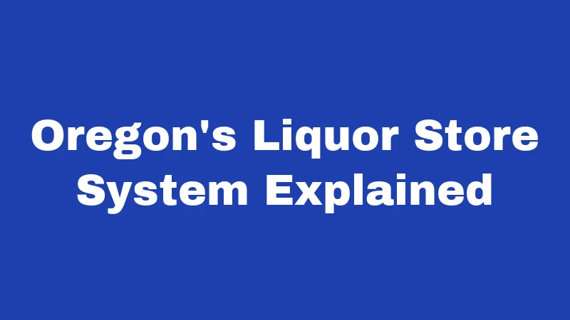 Blue Laws in Oregon (2026): The Full Story Explained 3 Oregon's Liquor Store System Explained