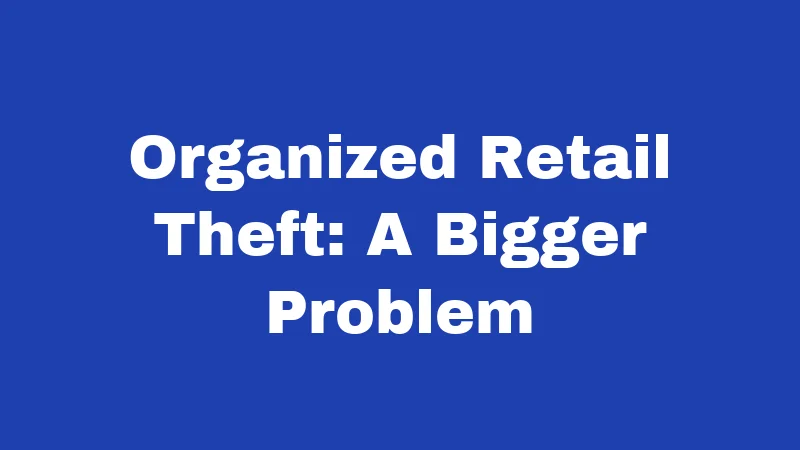 Organized Retail Theft: A Bigger Problem