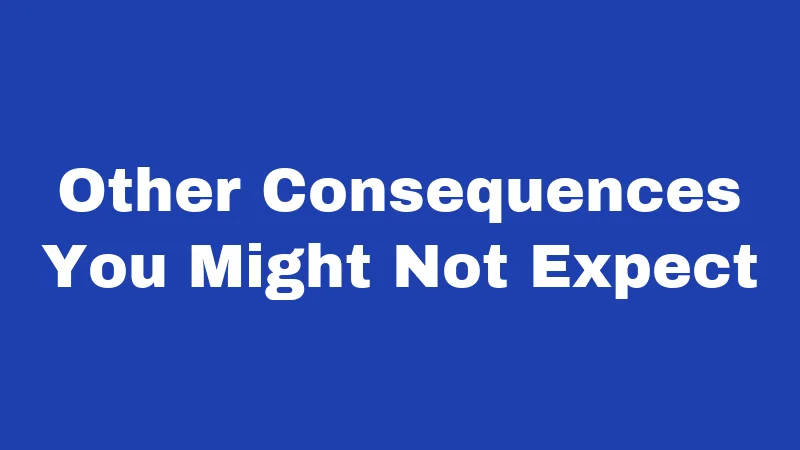 Other Consequences You Might Not Expect