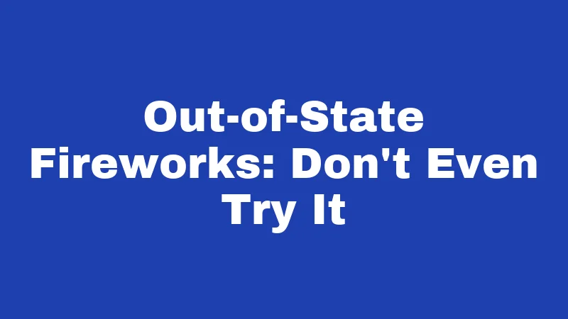 Fireworks Laws in Nebraska (2026): The Rules Behind the Boom 3 Out-of-State Fireworks: Don't Even Try It