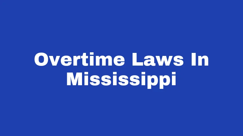 Overtime Laws in Mississippi (2026): Your Paycheck, Your Rights 101 Overtime Laws In Mississippi