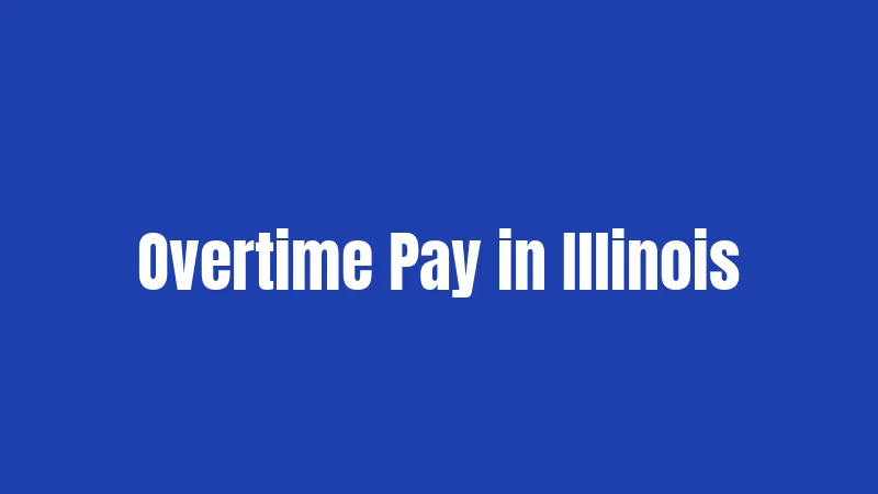 Illinois Salary Laws in 2026: Your Complete Wage Rights Guide 2 Overtime Pay in Illinois