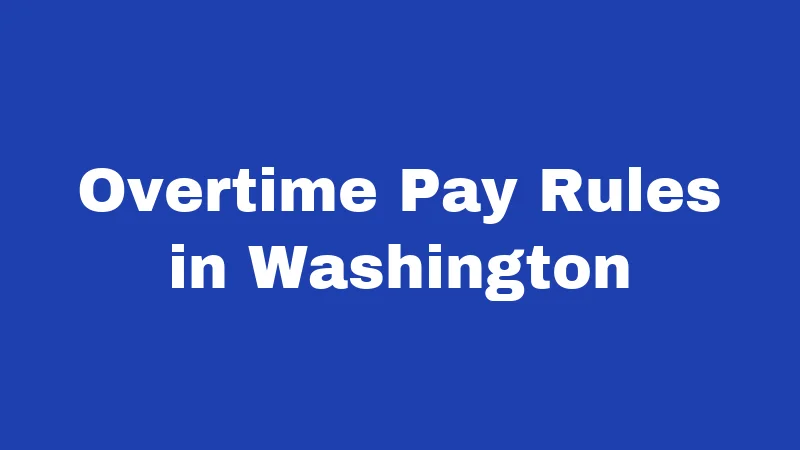 Salary Laws in Washington (2026): Your Pay Rights Explained 5 Overtime Pay Rules in Washington