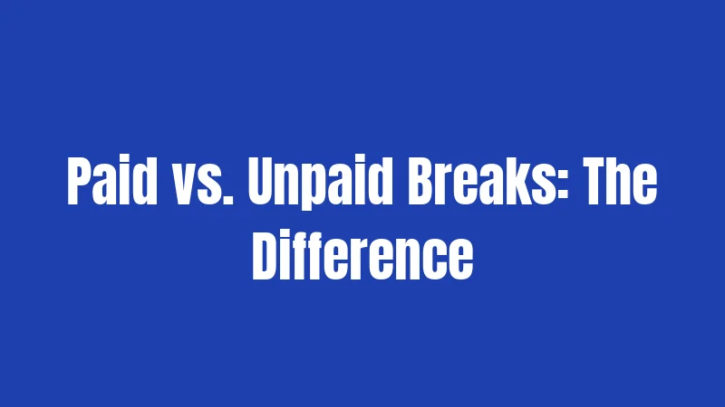 Paid vs. Unpaid Breaks: The Difference