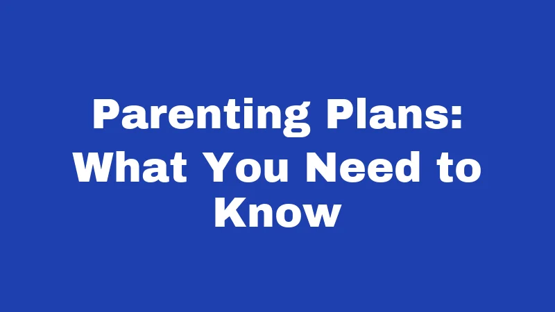 Parenting Plans: What You Need to Know