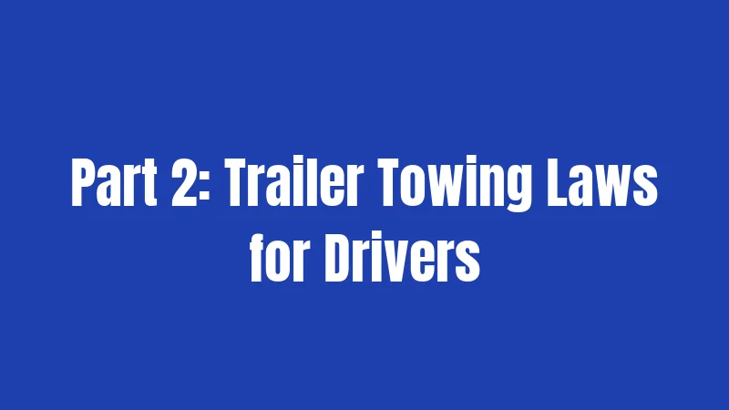 Part 2: Trailer Towing Laws for Drivers