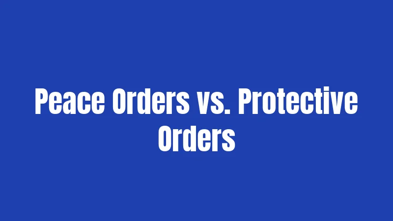 Peace Orders vs. Protective Orders