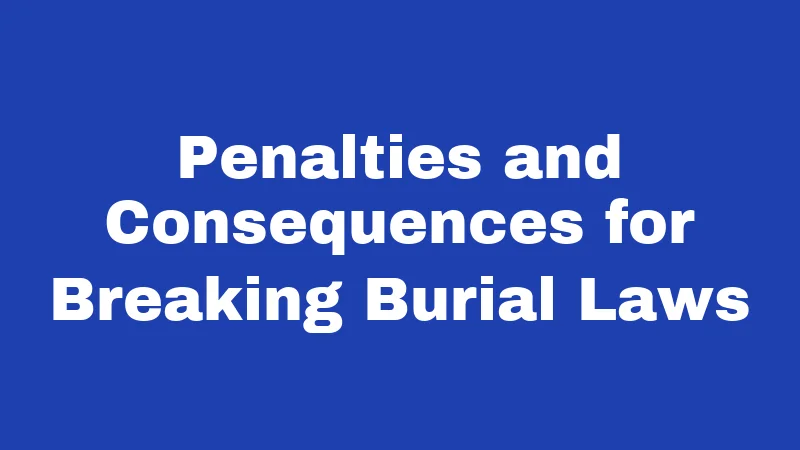 Burial Laws in West Virginia (2026): Backyard Graves, Permits, and Family Plots 3 Penalties and Consequences for Breaking Burial Laws