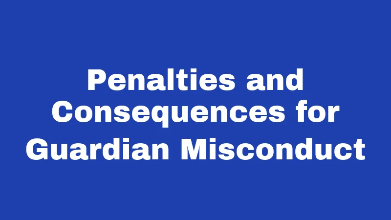 Guardianship Laws in Nebraska (2026): Rights, Rules, and Real Answers 3 Penalties and Consequences for Guardian Misconduct