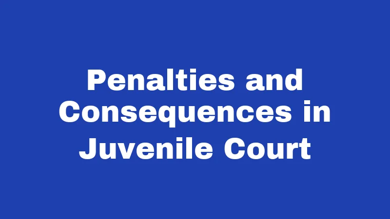 Penalties and Consequences in Juvenile Court