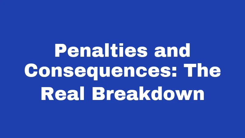 Penalties and Consequences: The Real Breakdown
