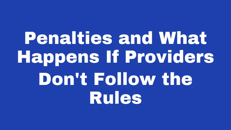 Penalties and What Happens If Providers Don't Follow the Rules