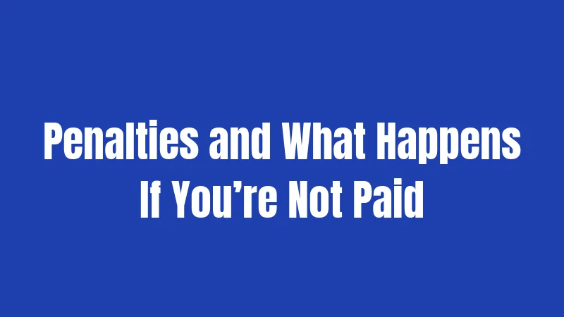 Penalties and What Happens If You’re Not Paid