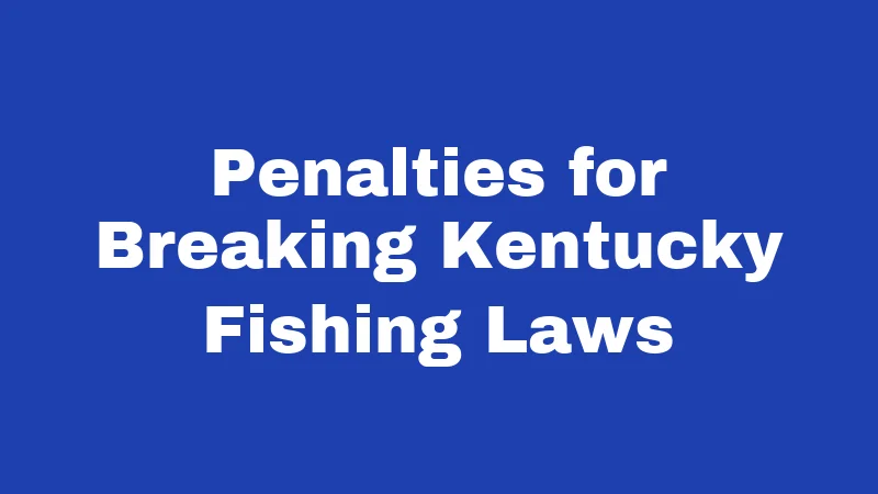 Fishing Laws in Kentucky (2026): Rules Every Angler Must Know 5 Penalties for Breaking Kentucky Fishing Laws