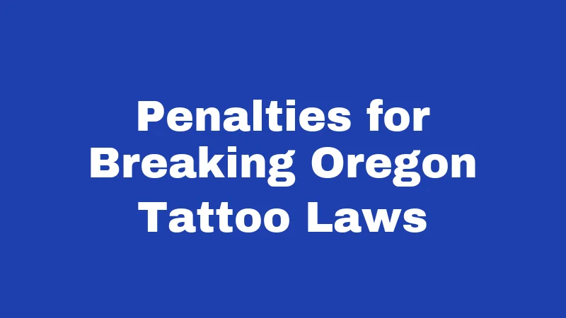 Tattoo Laws in Oregon (2026): Rules Every Client and Artist Must Know 3 Penalties for Breaking Oregon Tattoo Laws