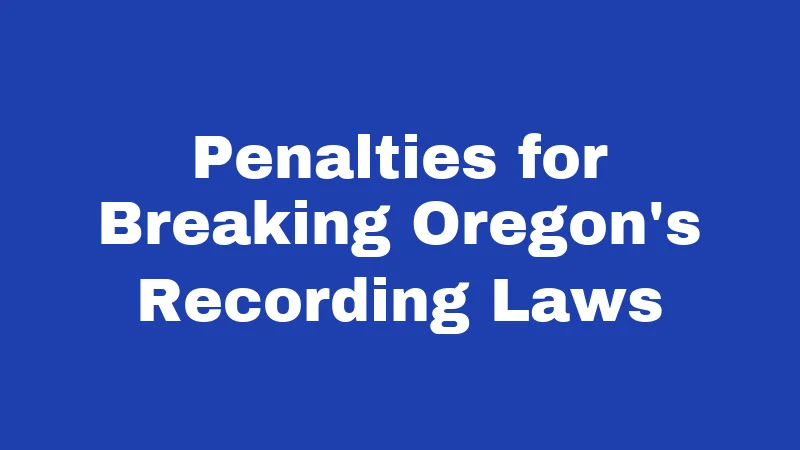 Recording Laws in Oregon (2026): What You Can and Can't Record 4 Penalties for Breaking Oregon's Recording Laws
