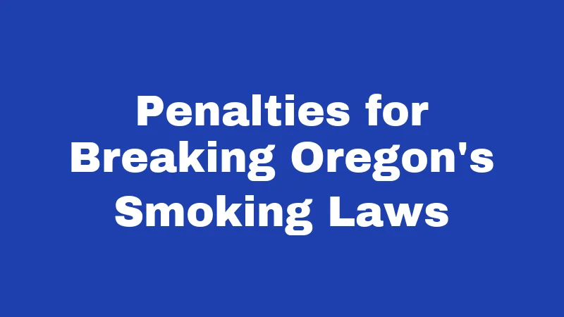 Smoking Laws in Oregon (2026): Rules Most Residents Get Wrong 4 Penalties for Breaking Oregon's Smoking Laws