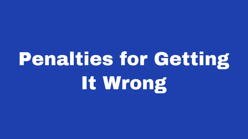Penalties for Getting It Wrong